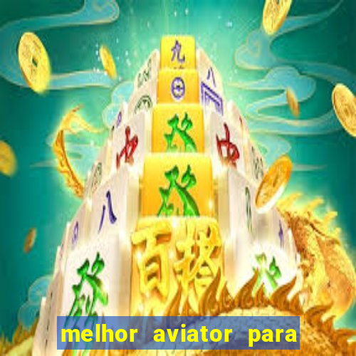 melhor aviator para ganhar dinheiro